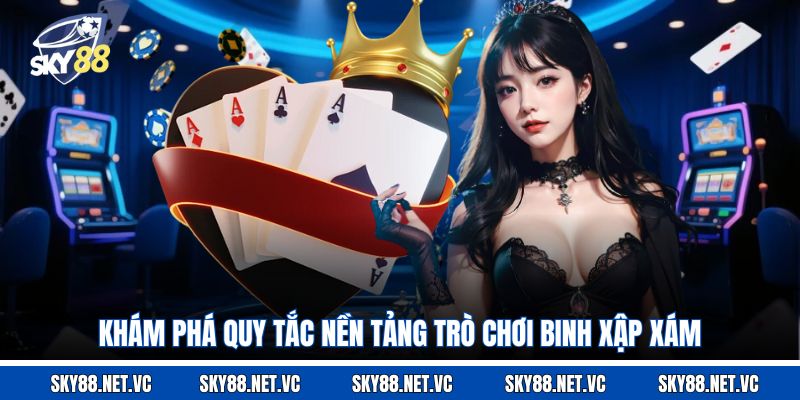 Khám phá quy tắc nền tảng trò chơi Binh xập xám