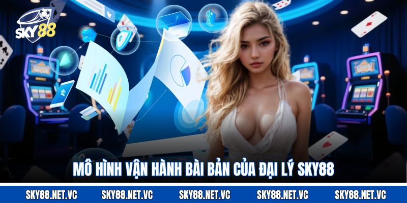 Mô hình vận hành bài bản của đại lý Sky88